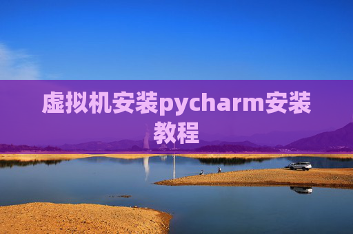 虚拟机安装pycharm安装教程